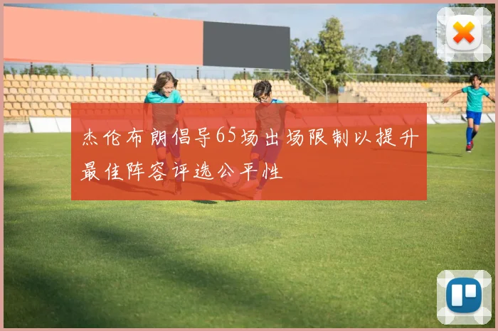 杰伦布朗倡导65场出场限制以提升最佳阵容评选公平性